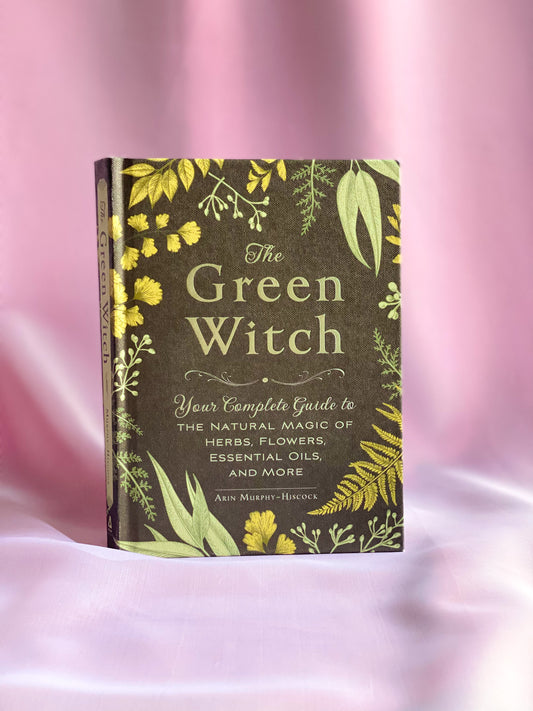 The Green Witch: Your Complete Guide to the Natural Magic of Herbs, Flowers, Essential Oils, and More